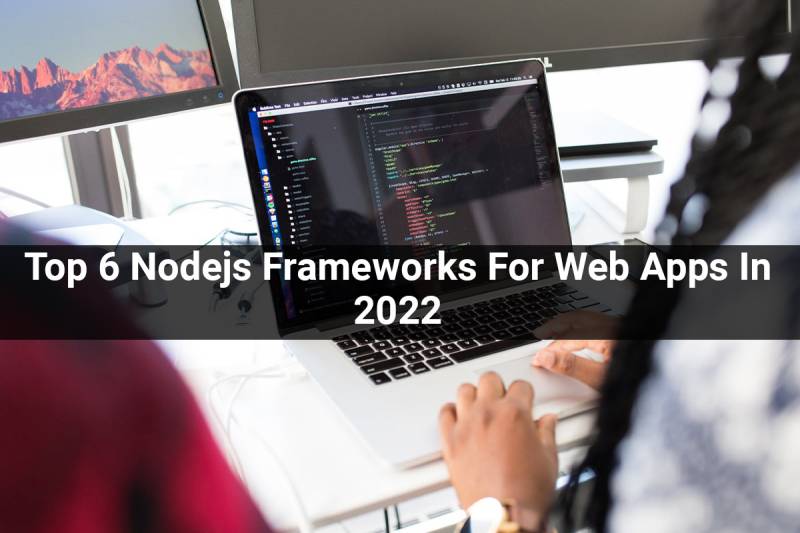 Nodejs Frameworks | Top 6 Nodejs Frameworks For Web Apps In 2022